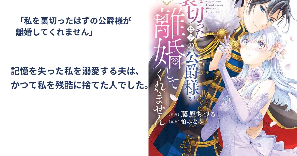 私を裏切ったはずの公爵様が 離婚してくれません